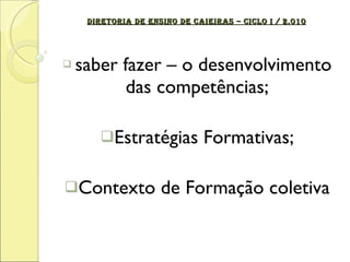 DIRETORIA DE ENSINO DE CAIEIRAS – CICLO I / 2.010 saber fazer – o desenvolvimento das competências; Estratégias Formativas; Contexto de Formação coletiva 