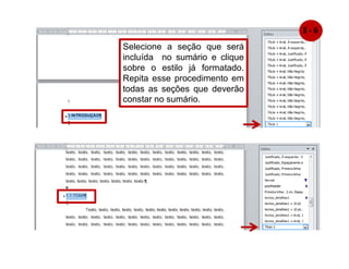 Selecione a seção que será
incluída no sumário e clique
sobre o estilo já formatado.
Repita esse procedimento em
todas as seções que deverão
constar no sumário.
3 - 6
 