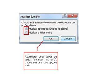 Aparecerá uma caixa de
texto “atualizar sumário”.
Clique em uma das opções
 ok
 