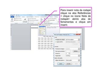 Para inserir nota de rodapé
clique na aba Referências
 clique no ícone Nota de
rodapé abrirá aba de
ferramentas e clique em
inserir.
 