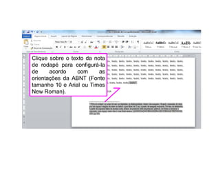 Clique sobre o texto da nota
de rodapé para configurá-la
de acordo com as
orientações da ABNT (Fonte
tamanho 10 e Arial ou Times
New Roman).
 