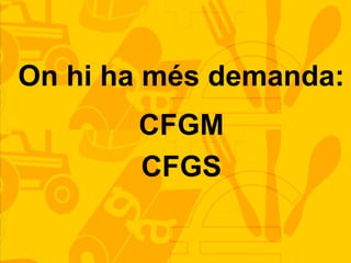 On hi ha més demanda:
CFGM
CFGS
 