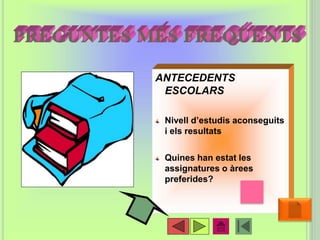 ANTECEDENTS
ESCOLARS
Nivell d’estudis aconseguits
i els resultats
Quines han estat les
assignatures o àrees
preferides?
•19
 