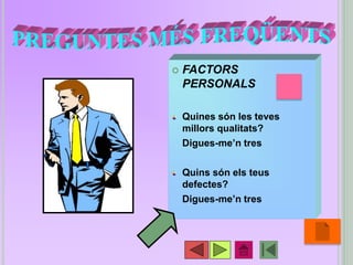  FACTORS
PERSONALS
Quines són les teves
millors qualitats?
Digues-me’n tres
Quins són els teus
defectes?
Digues-me’n tres
•20
 