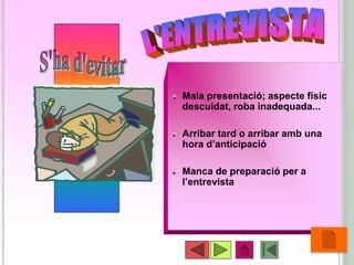 Mala presentació; aspecte físic
descuidat, roba inadequada...
Arribar tard o arribar amb una
hora d’anticipació
Manca de preparació per a
l’entrevista
•25
 