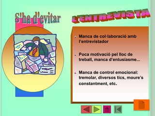 Manca de col·laboració amb
l’entrevistador
Poca motivació pel lloc de
treball, manca d’entusiasme...
Manca de control emocional:
tremolar, diversos tics, moure’s
constantment, etc.
•26
 