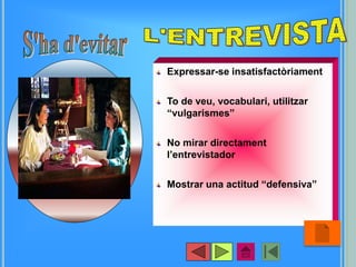 Expressar-se insatisfactòriament
To de veu, vocabulari, utilitzar
“vulgarismes”
No mirar directament
l’entrevistador
Mostrar una actitud “defensiva”
•27
 