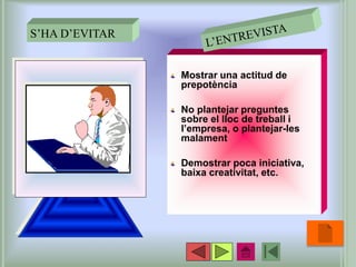 Mostrar una actitud de
prepotència
No plantejar preguntes
sobre el lloc de treball i
l’empresa, o plantejar-les
malament
Demostrar poca iniciativa,
baixa creativitat, etc.
•28
S’HA D’EVITAR
 