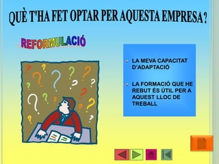 LA MEVA CAPACITAT
D’ADAPTACIÓ
LA FORMACIÓ QUE HE
REBUT ÉS ÚTIL PER A
AQUEST LLOC DE
TREBALL
•36
 