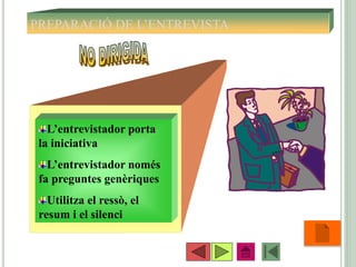 PREPARACIÓ DE L’ENTREVISTA
•41
L’entrevistador porta
la iniciativa
L’entrevistador només
fa preguntes genèriques
Utilitza el ressò, el
resum i el silenci
 