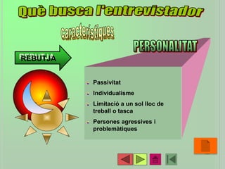 Passivitat
Individualisme
Limitació a un sol lloc de
treball o tasca
Persones agressives i
problemàtiques
•46
REBUTJA
 