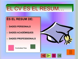 EL CV ÉS EL RESUM…
ÉS EL RESUM DE:
 DADES PERSONALS
 DADES ACADÈMIQUES
 DADES PROFESSIONALS
•53
Curriculum Vitae
 