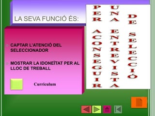 LA SEVA FUNCIÓ ÉS:
•54
 CAPTAR L’ATENCIÓ DEL
SELECCIONADOR
 MOSTRAR LA IDONEÏTAT PER AL
LLOC DE TREBALL
Curriculum
 