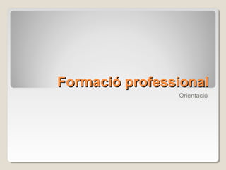Formació professionalFormació professional
Orientació
 