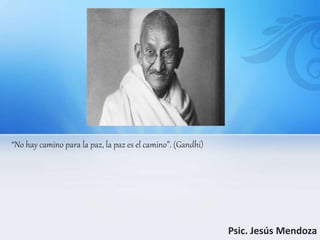“No hay camino para la paz, la paz es el camino”. (Gandhi)
Psic. Jesús Mendoza
 
