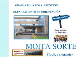 GRAZAS POLA VOSA ATENCIÓN
DEPARTAMENTO DE մѱ
FRAN, o orientador
MOITA SORTE
 