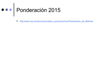 Ponderación 2015
 http://www.urjc.es/alumnos/pruebas_acceso/archivos/Ponderacion_de_Materias
 