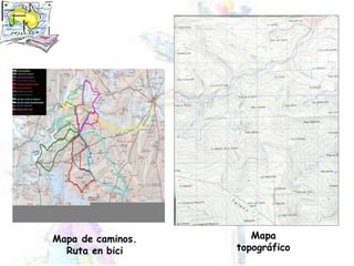 Mapa
topográfico
Mapa de caminos.
Ruta en bici
 