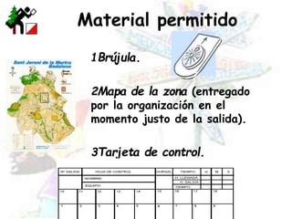 Material permitido
1Brújula.
2Mapa de la zona (entregado
por la organización en el
momento justo de la salida).
3Tarjeta de control.
 