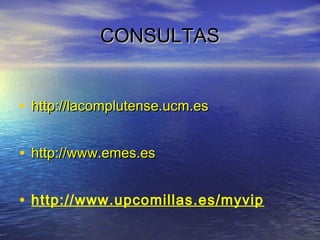 CONSULTAS


• http://lacomplutense.ucm.es

• http://www.emes.es

• http://www.upcomillas.es/myvip
 