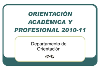 ORIENTACIÓN ACADÉMICA Y PROFESIONAL 2010-11 Departamento de Orientación 
