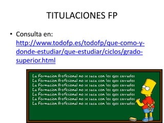 TITULACIONES FP
• Consulta en:
http://www.todofp.es/todofp/que-como-y-
donde-estudiar/que-estudiar/ciclos/grado-
superior.html
 