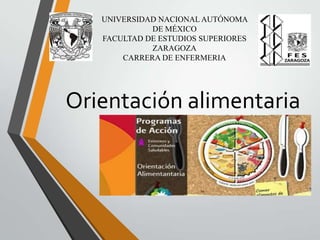 UNIVERSIDAD NACIONAL AUTÓNOMA
DE MÉXICO
FACULTAD DE ESTUDIOS SUPERIORES
ZARAGOZA
CARRERA DE ENFERMERIA

Orientación alimentaria

 