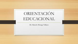ORIENTACIÓN
EDUCACIONAL
Dr. Marcelo Moraga Vallejos
 