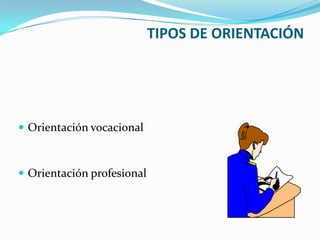 TIPOS DE ORIENTACIÓNOrientación vocacionalOrientación profesional