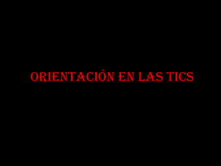 ORIENTACIÓN EN LAS TICS  