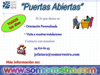 Si lo que desea es:
• Orientación Personalizada
• Visita a nuestras instalaciones
Contacte con nosotros
94 670 60 45
a jefatura@somorrostro.com
Más información en:
 