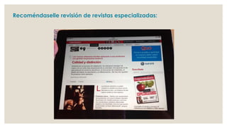 Recoméndaselle revisión de revistas especializadas:
 