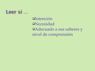 Intención Necesidad Adecuado a sus saberes y nivel de comprensión 