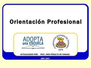 Orientación Profesional ACTUALIZADO POR:  PSIC. INES PERALTA DE VARGAS  AÑO 2007   