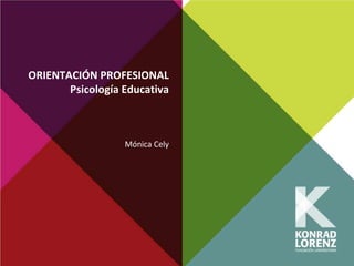 ORIENTACIÓN PROFESIONAL
Psicología Educativa
Mónica Cely
 