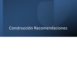 Construcción Recomendaciones
 