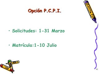 Opción P.C.P.I. Solicitudes: 1-31 Marzo Matrícula:1-10 Julio 