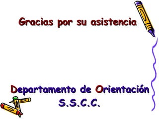 Gracias por su asistencia    D epartamento de  O rientación S.S.C.C. 