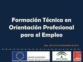Formación Técnica en Orientación Profesional para el Empleo 
Jaén, del 12 al 26 de diciembre de 2014  