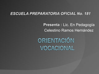 ESCUELA PREPARATORIA OFICIAL No. 181 Presenta :  Lic. En Pedagogía Celestino Ramos Hernández  