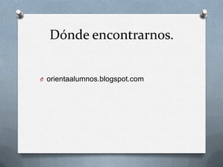Dónde encontrarnos.


O orientaalumnos.blogspot.com
 