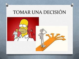 TOMAR UNA DECISIÓN
 