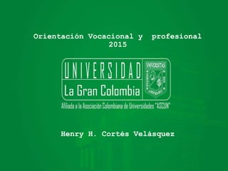 Orientación Vocacional y profesional
2015
Henry H. Cortés Velásquez
 