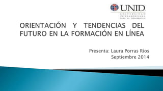 Presenta: Laura Porras Ríos 
Septiembre 2014 
 