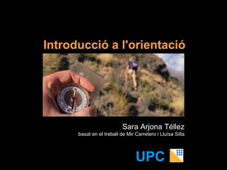 Introducció a l'orientació Sara Arjona Téllez basat en el treball de Mir Carretero i Lluïsa Silla UPC 