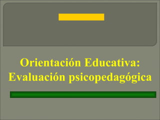 Orientación Educativa: Evaluación psicopedagógica 