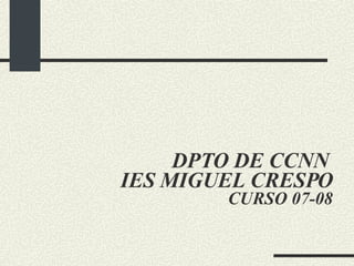 DPTO DE CCNN  IES MIGUEL CRESPO CURSO 07-08 