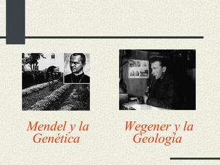 Wegener y la Geología  Mendel y la Genética  