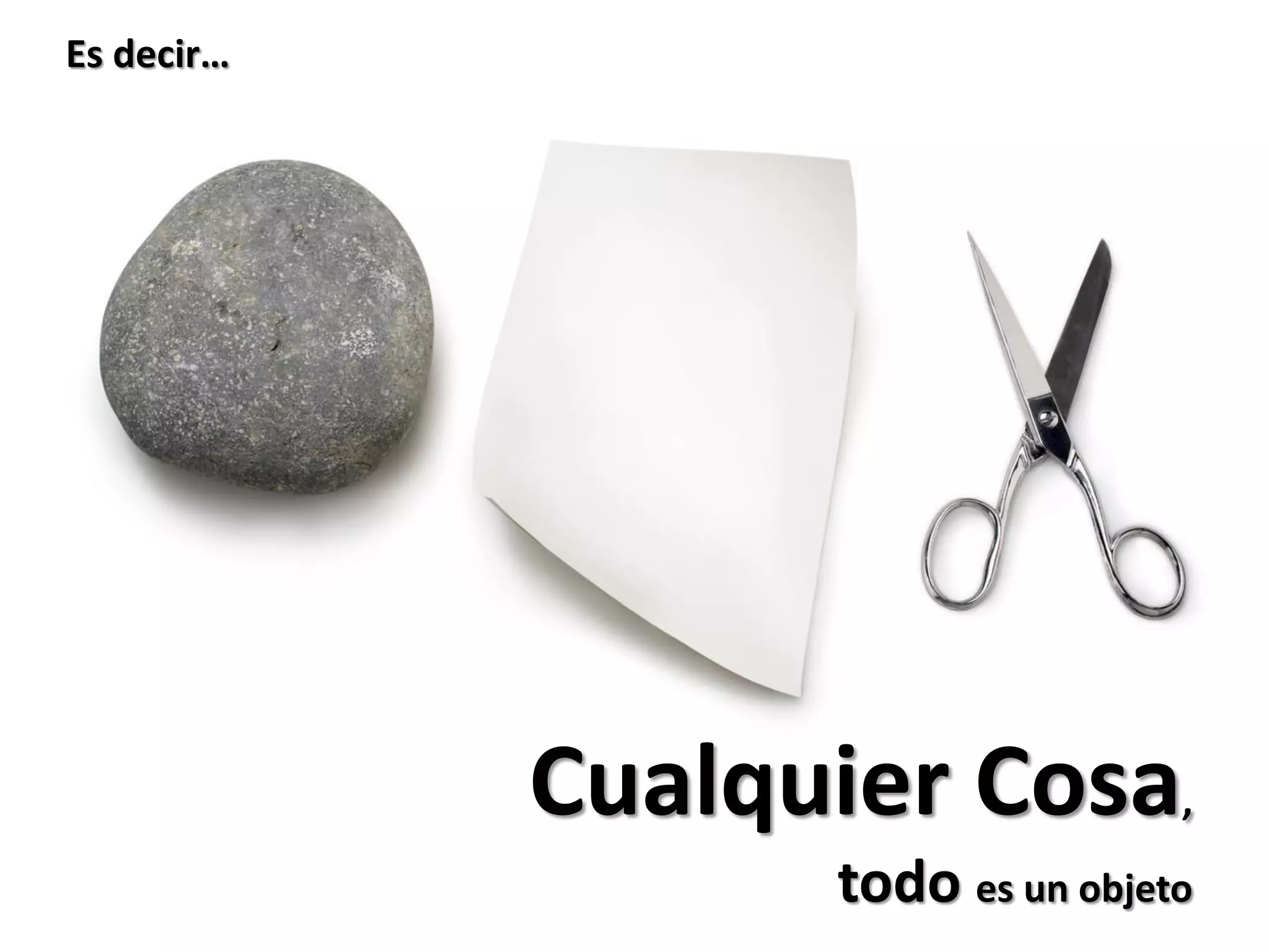 Es decir…




            Cualquier Cosa        ,

                  todo es un objeto
 