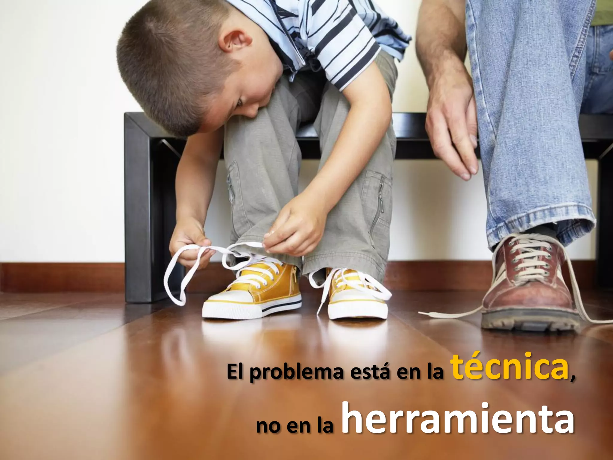 El problema está en la   técnica,
  no en la   herramienta
 